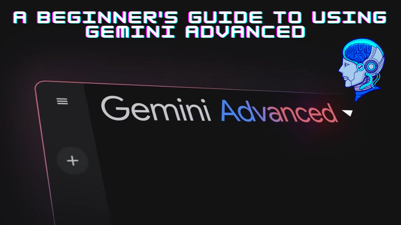How To Use Gemini Advanced For Beginners 2024